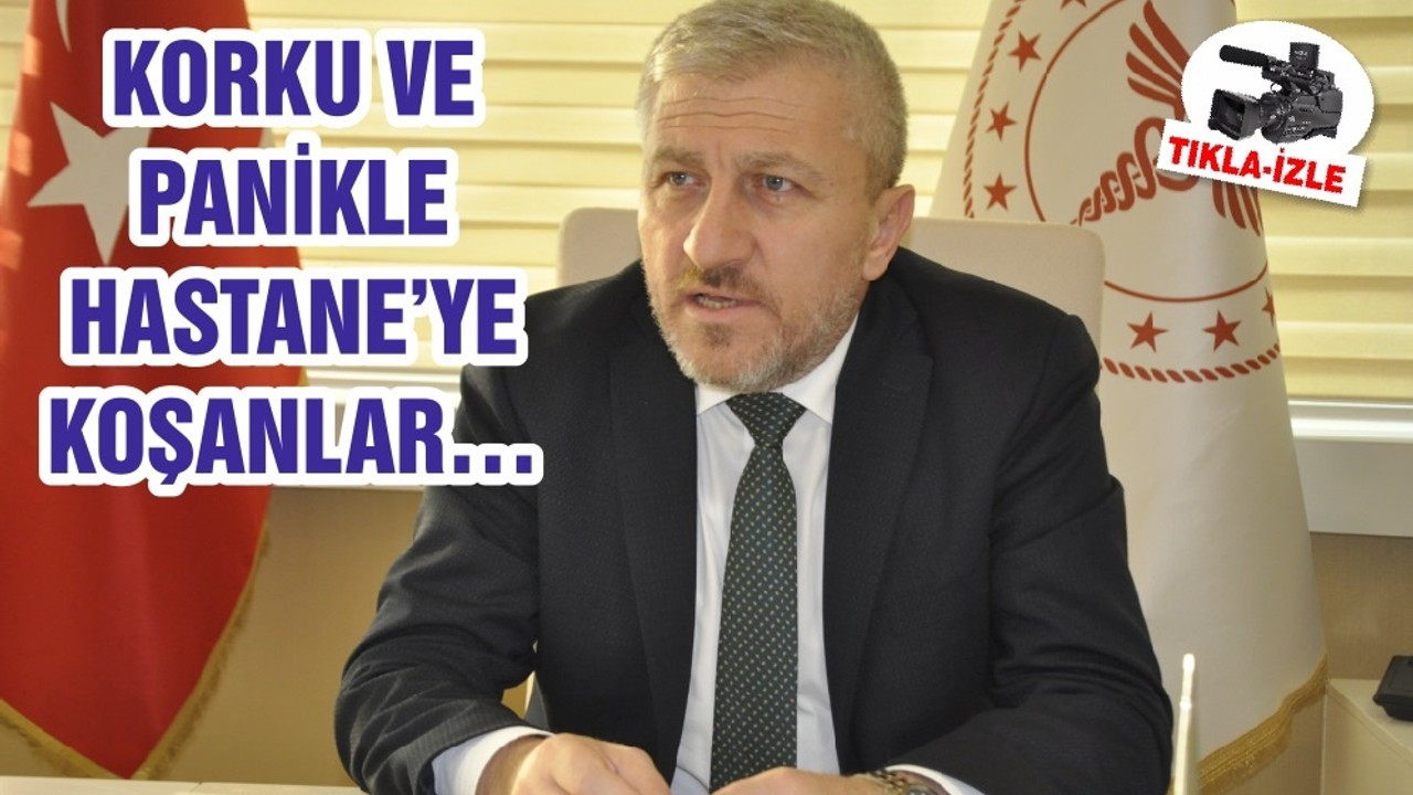 KORKU VE PANİKLE HASTANE’YE KOŞANLAR…