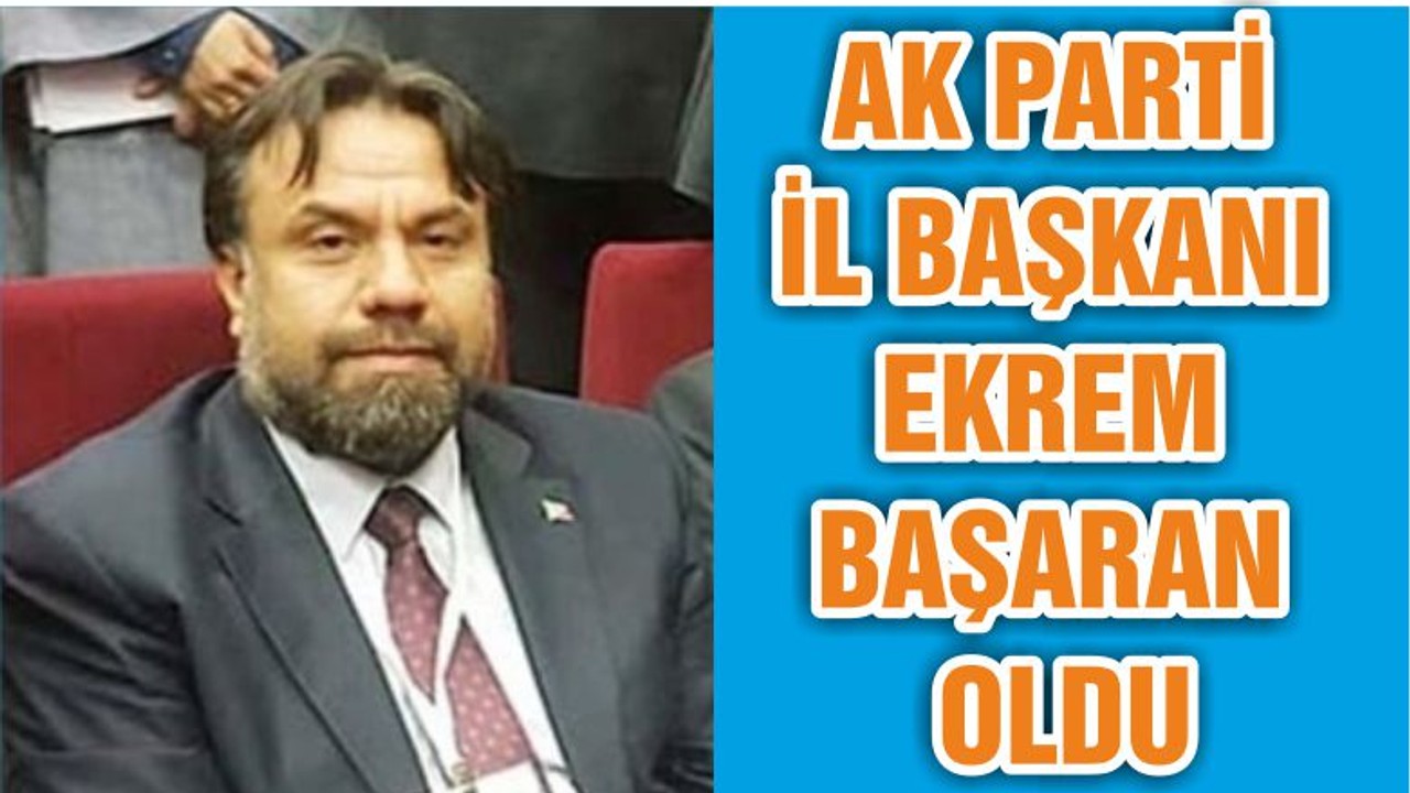 AK PARTİ İL BAŞKANI EKREM BAŞARAN OLDU