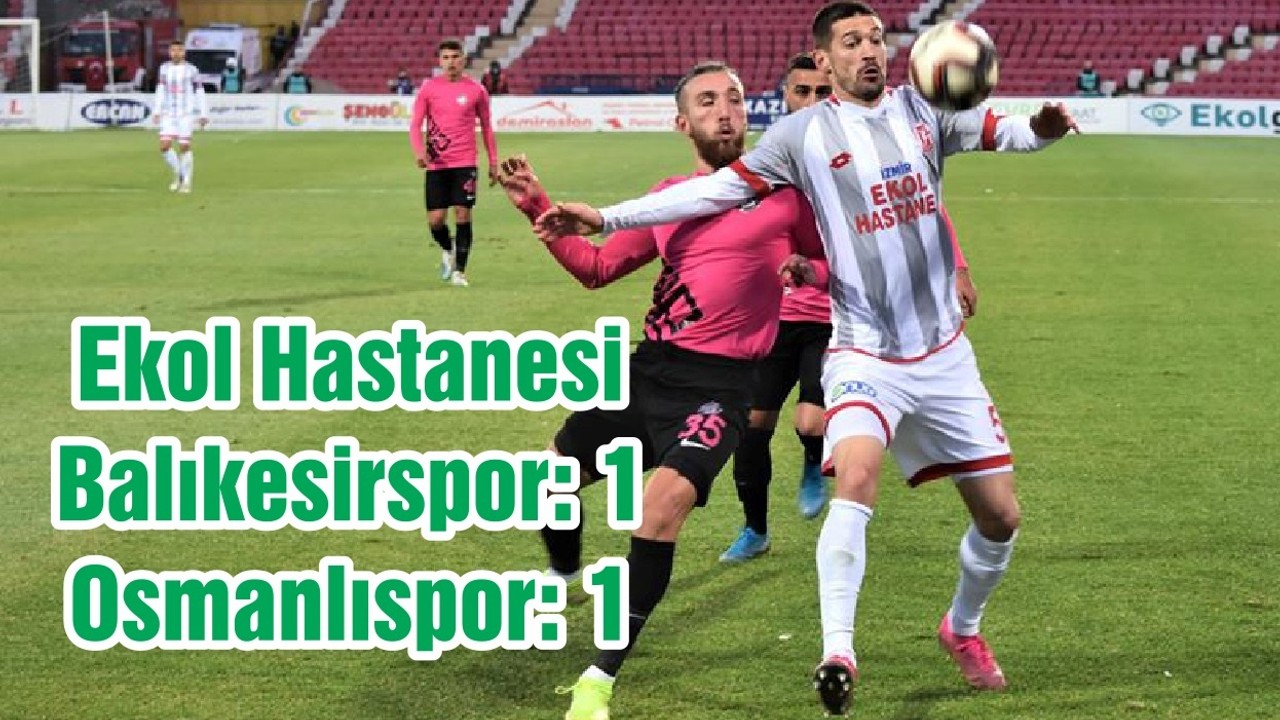 Ekol Hastanesi Balıkesirspor: 1 - Osmanlıspor: 1