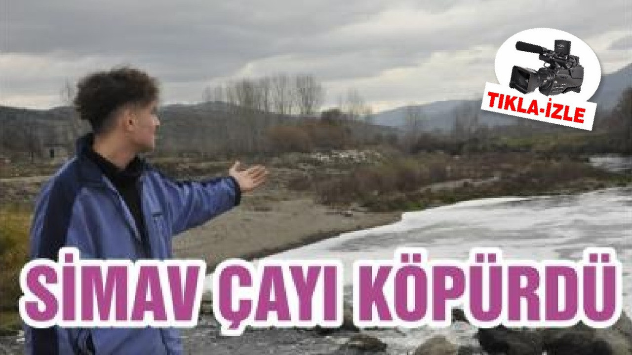 SİMAV ÇAYI KÖPÜRDÜ