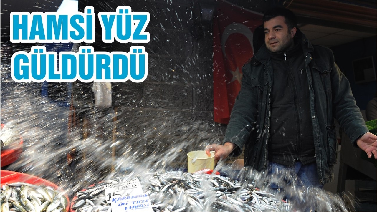 HAMSİ YÜZ GÜLDÜRDÜ