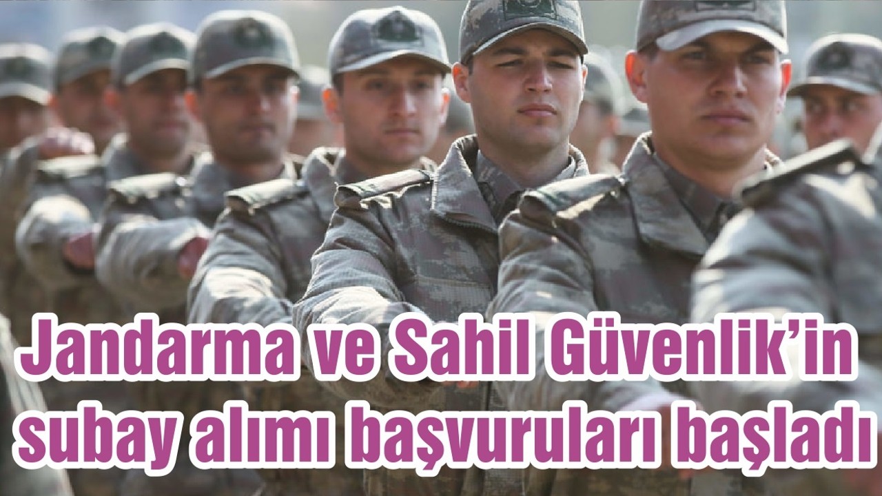 Jandarma ve Sahil Güvenlik’in subay alımı başvuruları başladı