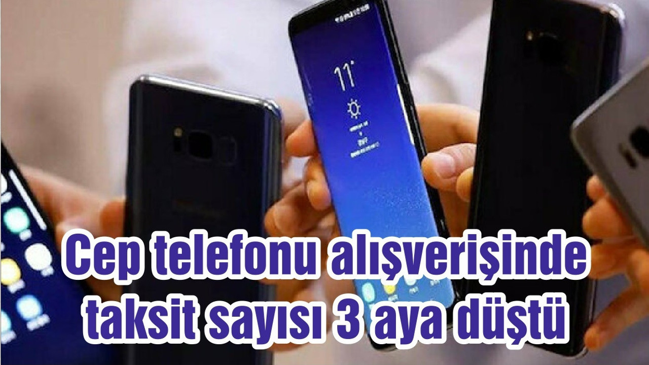 Cep telefonu alışverişinde taksit sayısı 3 aya düştü