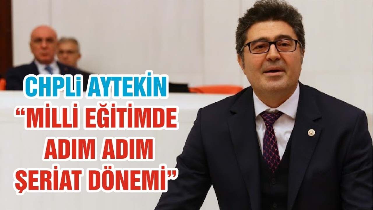 CHPLi AYTEKİN “MİLLİ EĞİTİMDE ADIM ADIM ŞERİAT DÖNEMİ”
