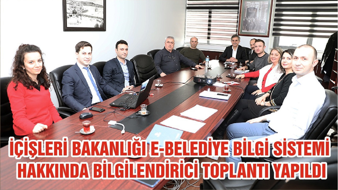 İÇİŞLERİ BAKANLIĞI E-BELEDİYE BİLGİ SİSTEMİ HAKKINDA BİLGİLENDİRİCİ TOPLANTI YAPILDI