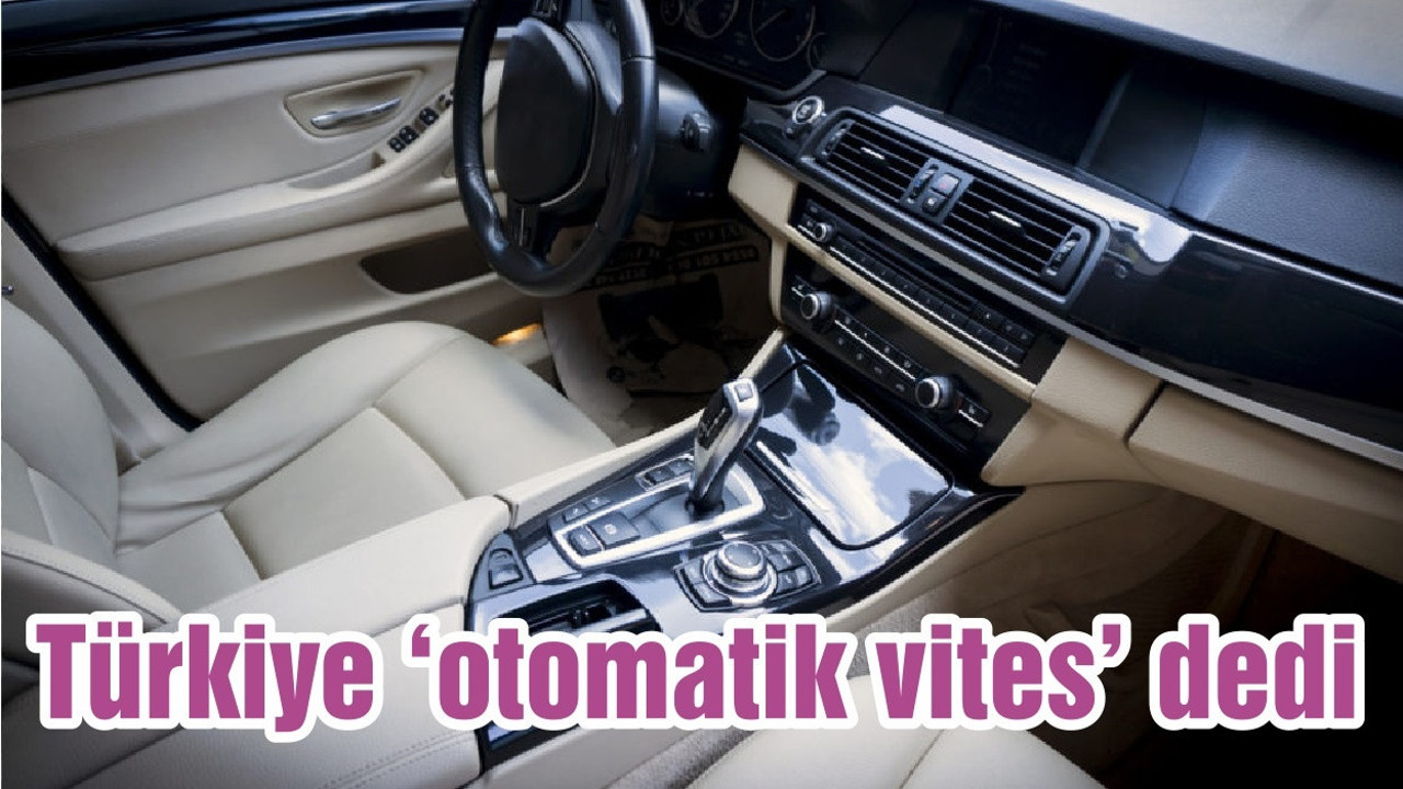 Türkiye ‘otomatik vites’ dedi