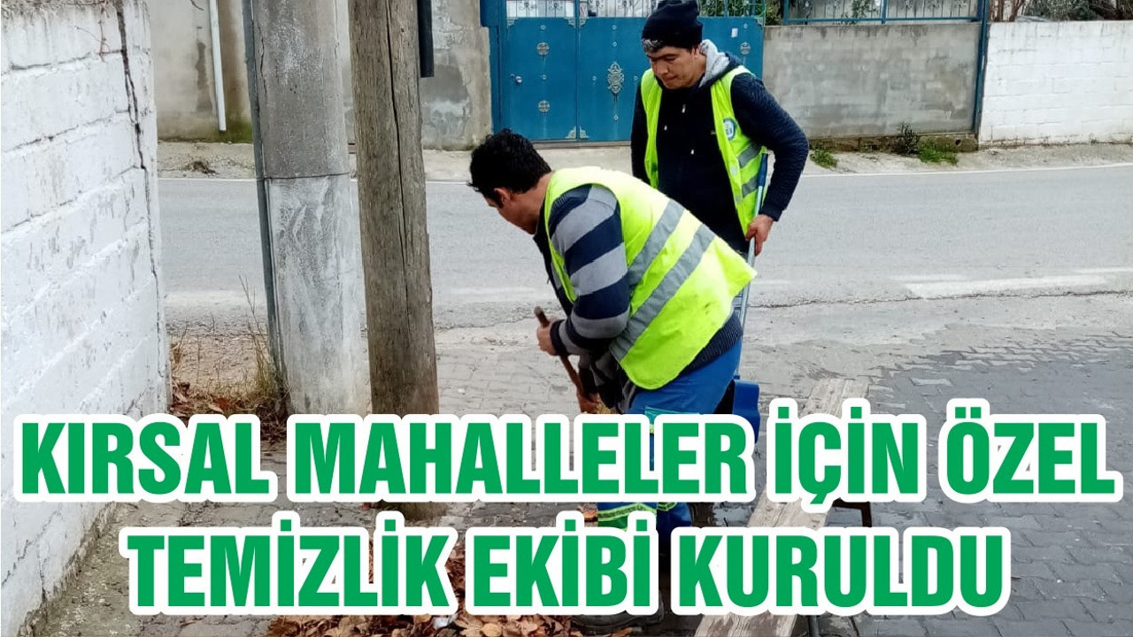KIRSAL MAHALLELER İÇİN ÖZEL TEMİZLİK EKİBİ KURULDU