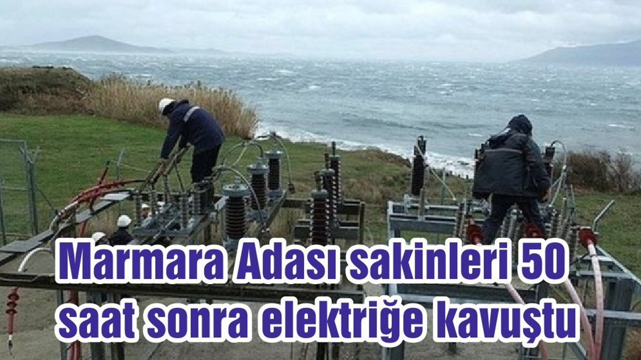 Marmara Adası sakinleri 50 saat sonra elektriğe kavuştu