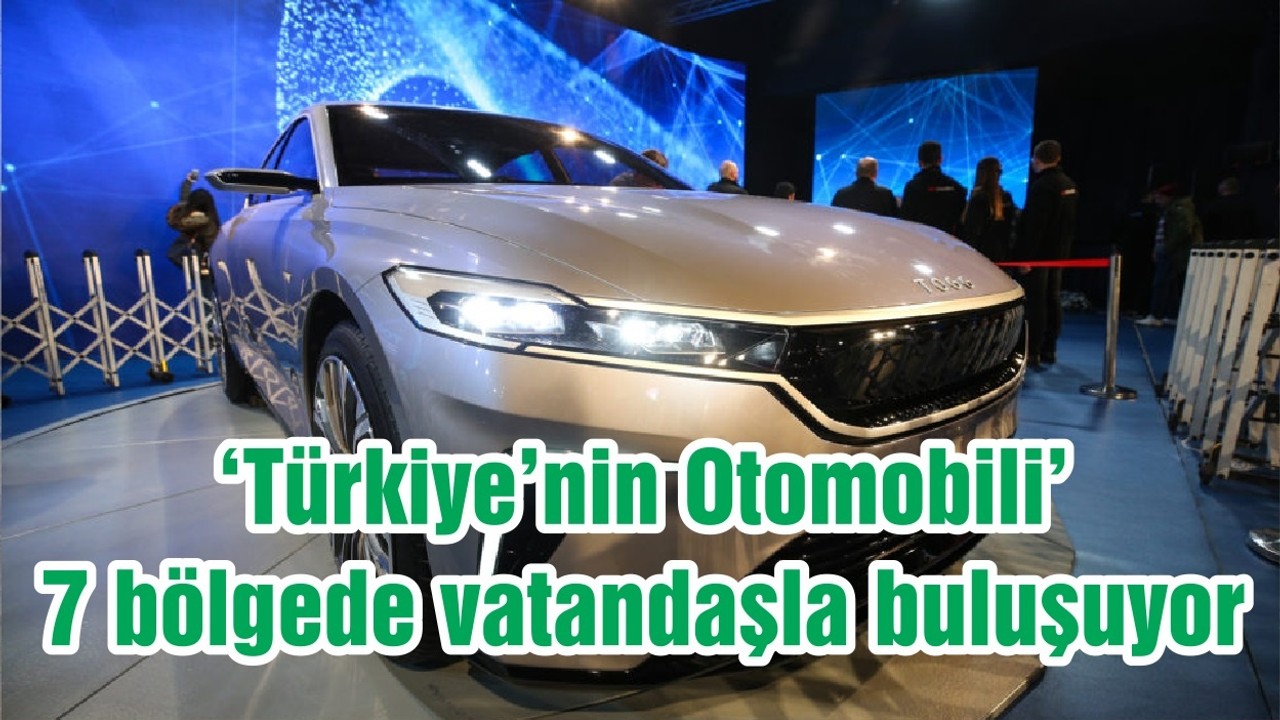‘Türkiye’nin Otomobili’ 7 bölgede vatandaşla buluşuyor