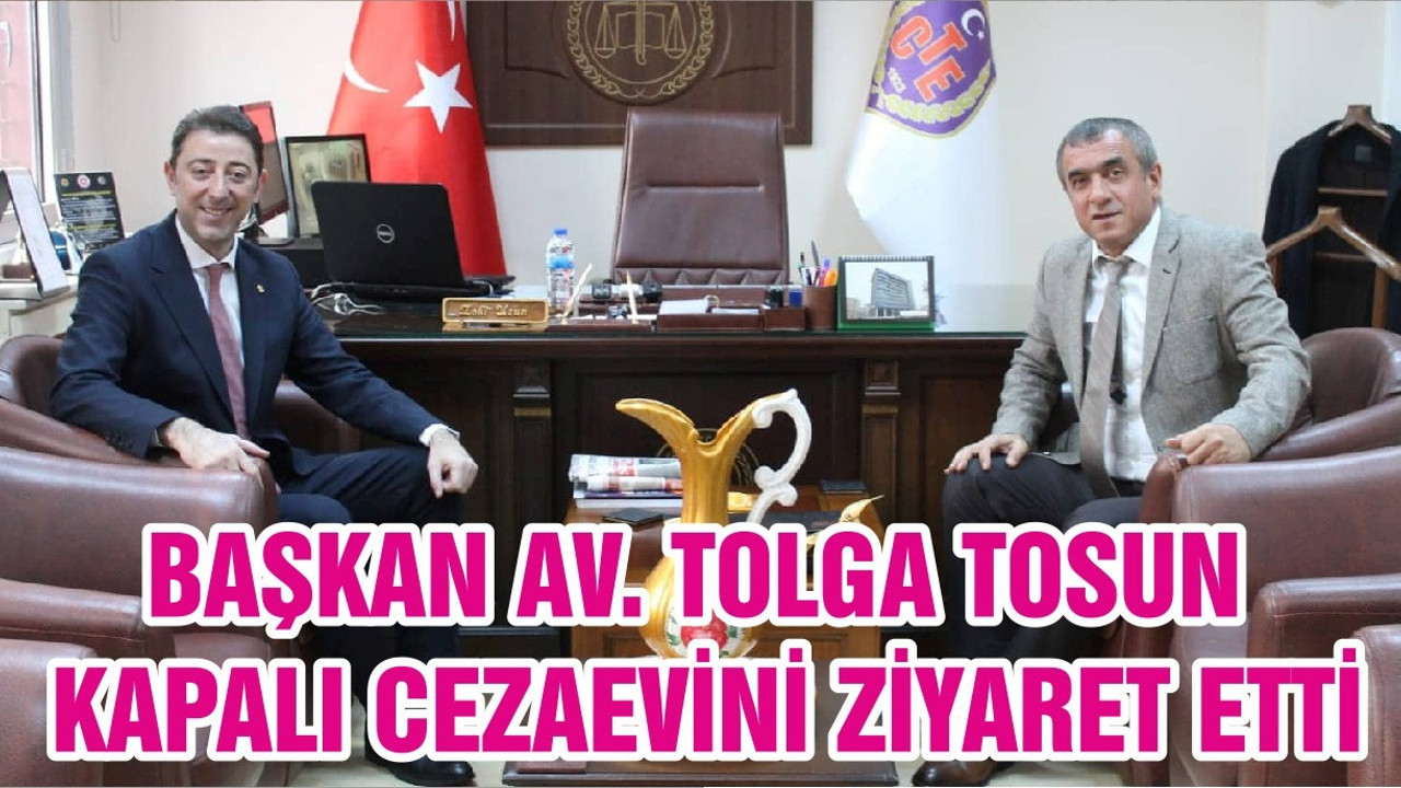 BAŞKAN AV. TOLGA TOSUN KAPALI CEZAEVİNİ ZİYARET ETTİ