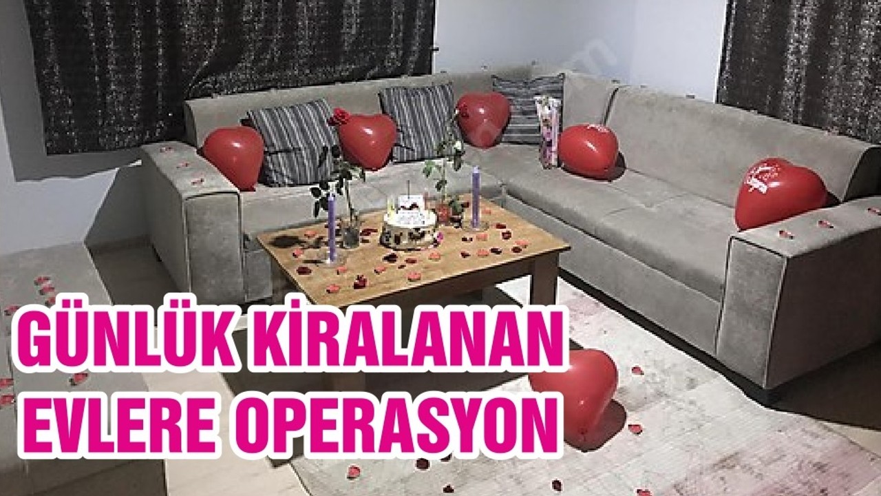GÜNLÜK KİRALANAN EVLERE OPERASYON