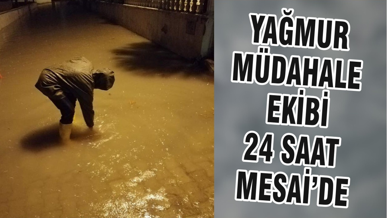 YAĞMUR MÜDAHALE EKİBİ 24 SAAT MESAİ’DE