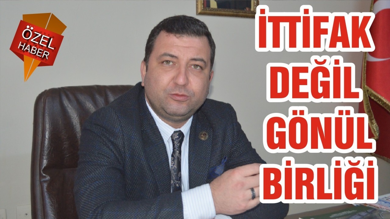 İTTİFAK DEĞİL GÖNÜL BİRLİĞİ