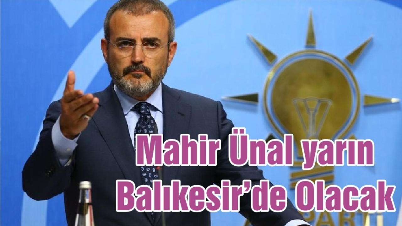 Mahir Ünal yarın Balıkesir’de Olacak