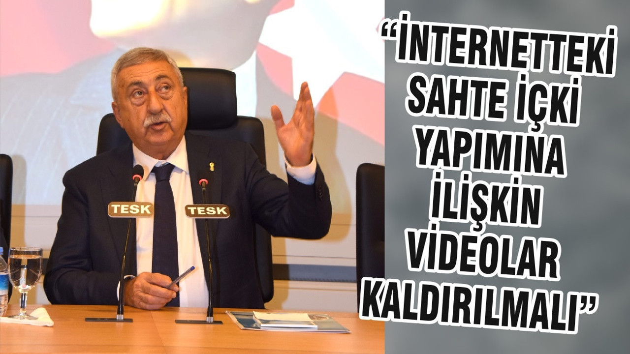 “İNTERNETTEKİ SAHTE İÇKİ YAPIMINA İLİŞKİN VİDEOLAR KALDIRILMALI”