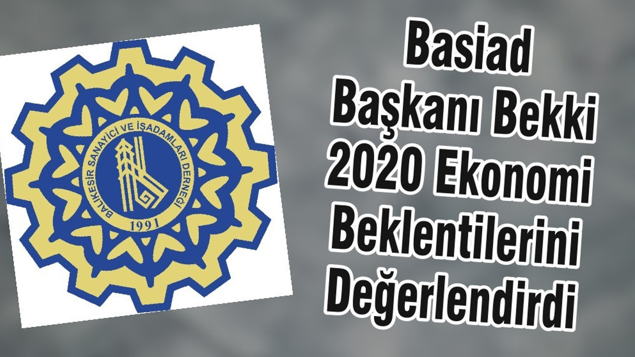 Basiad Başkanı Bekki 2020 Ekonomi Beklentilerini Değerlendirdi