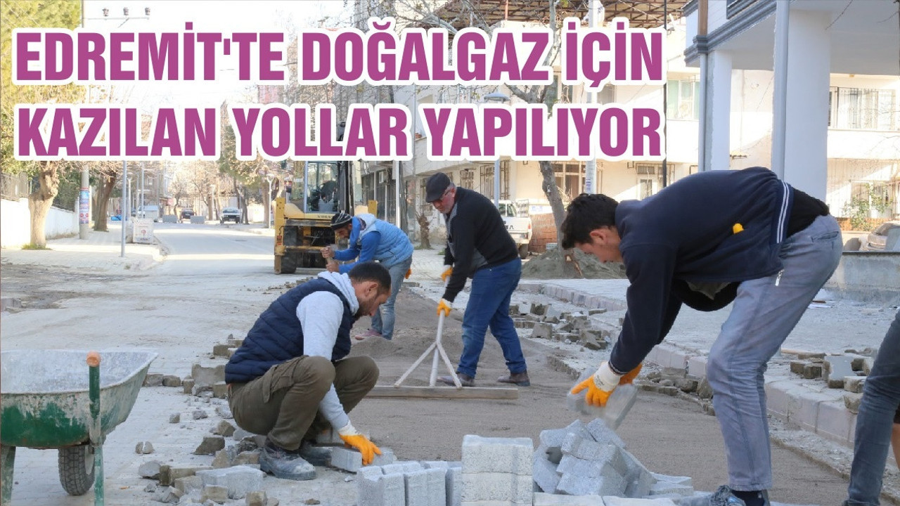 EDREMİT'TE DOĞALGAZ İÇİN KAZILAN YOLLAR YAPILIYOR