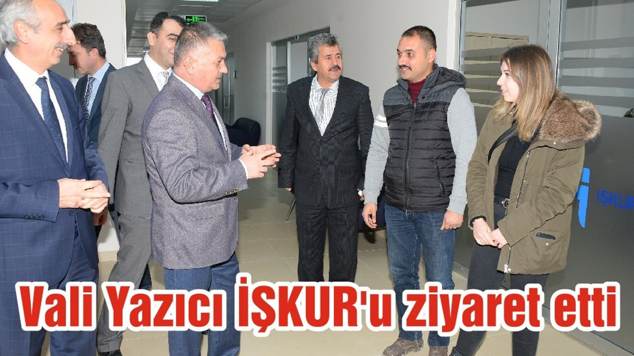 Vali Yazıcı İŞKUR'u ziyaret etti