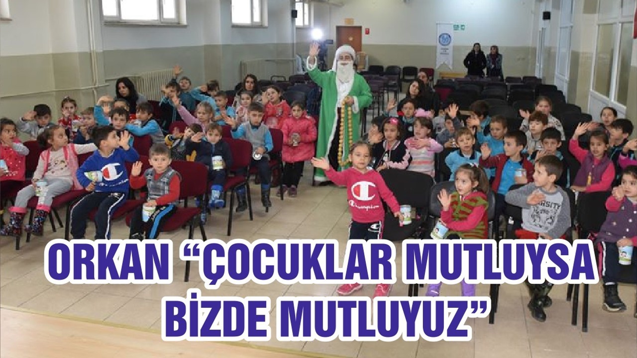 ORKAN “ÇOCUKLAR MUTLUYSA BİZDE MUTLUYUZ”