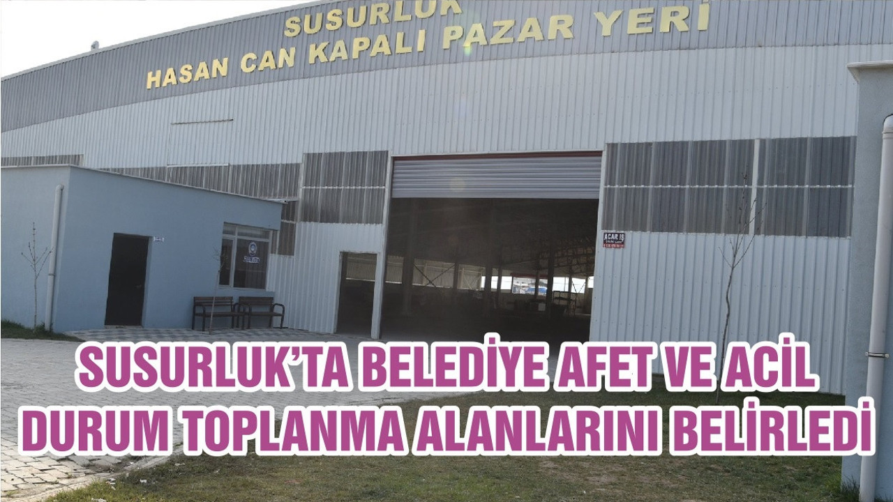 SUSURLUK’TA BELEDİYE AFET VE ACİL DURUM TOPLANMA ALANLARINI BELİRLEDİ
