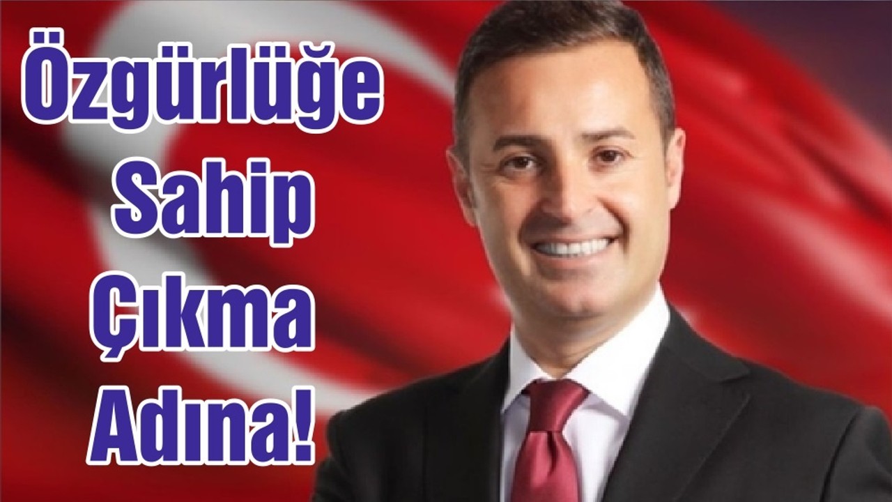 Özgürlüğe Sahip Çıkma Adına!