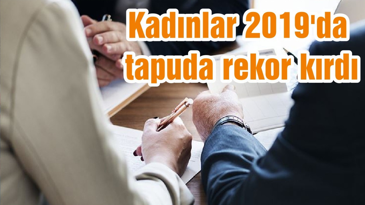 Kadınlar 2019'da tapuda rekor kırdı