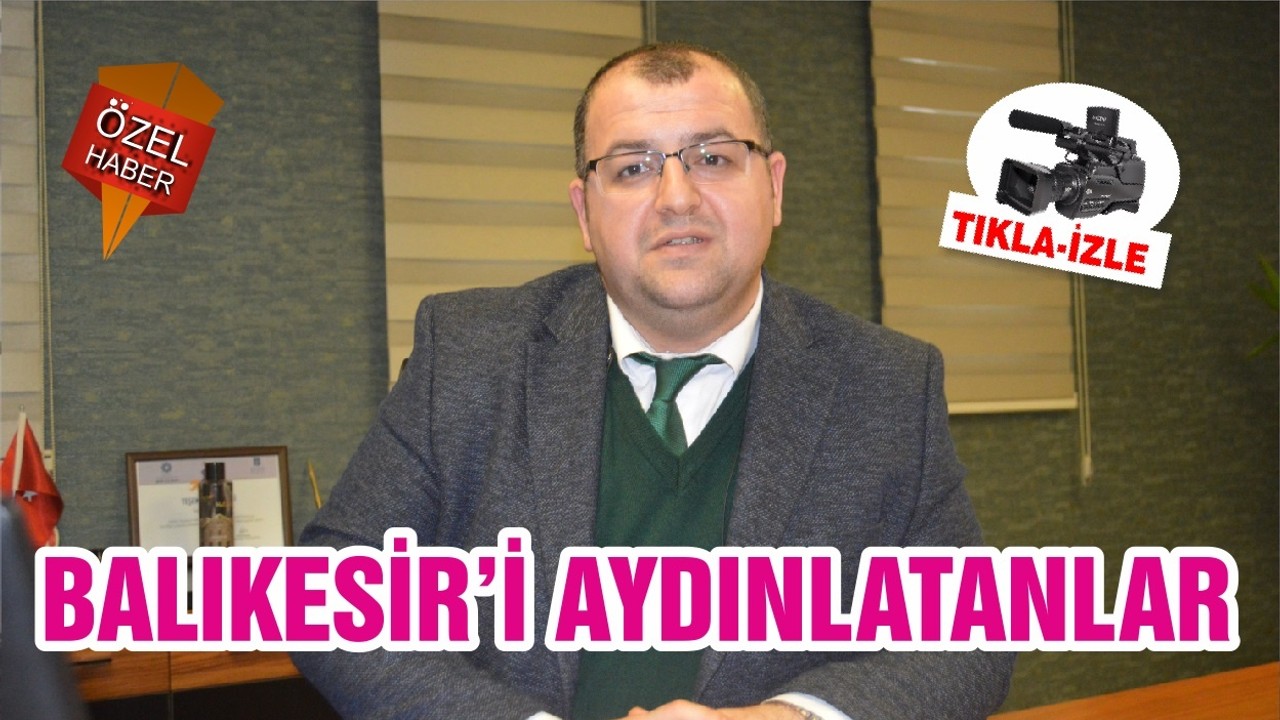 BALIKESİR’İ AYDINLATANLAR