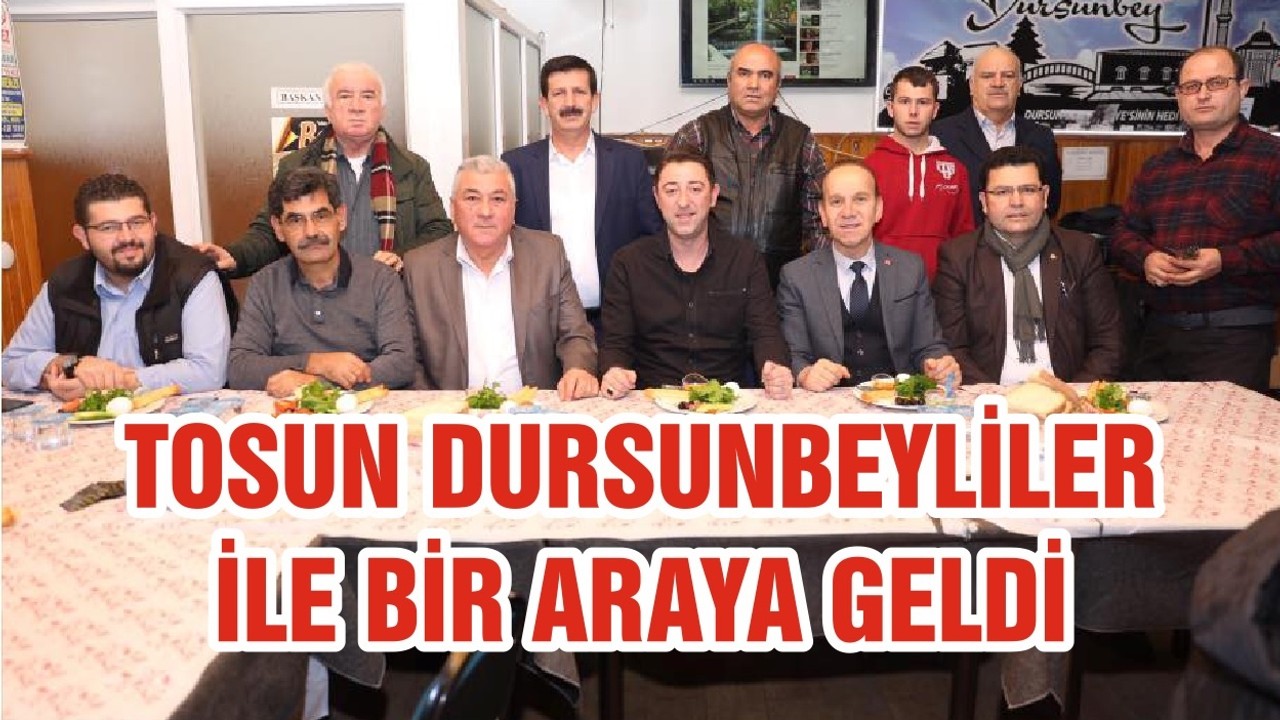 TOSUN DURSUNBEYLİLER İLE BİR ARAYA GELDİ
