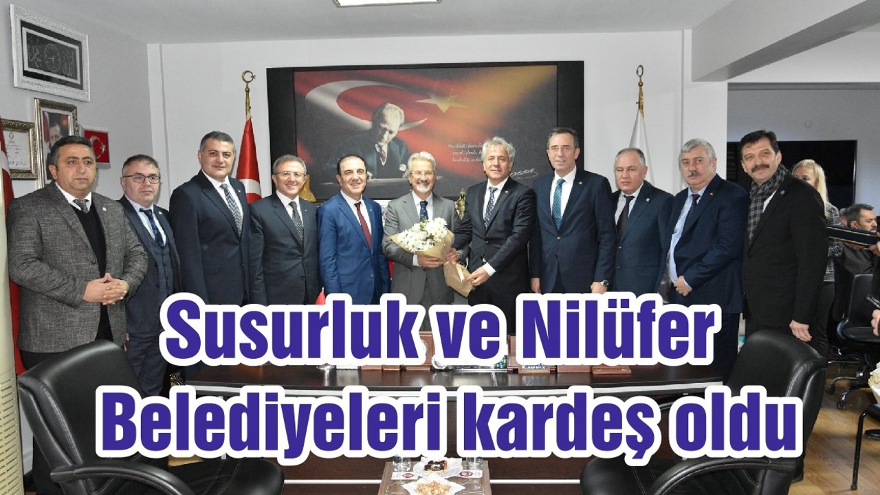 Susurluk ve Nilüfer Belediyeleri kardeş oldu