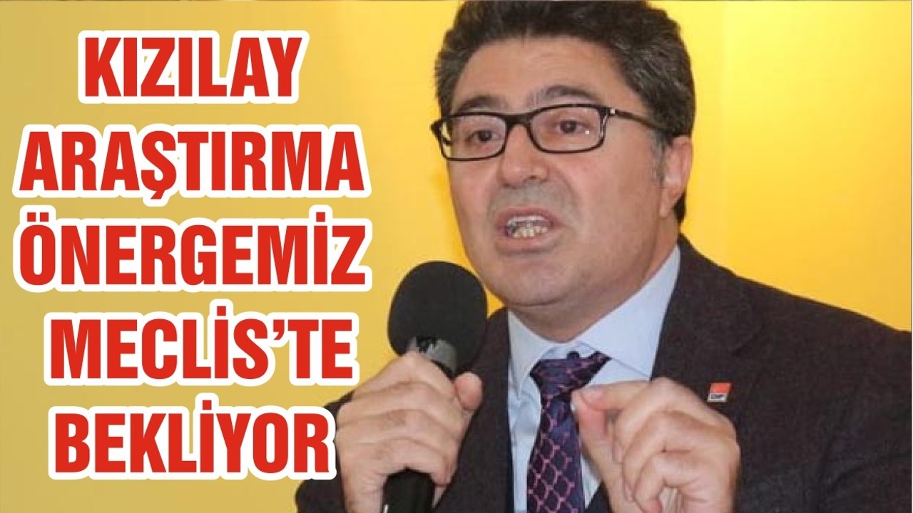 KIZILAY ARAŞTIRMA ÖNERGEMİZ MECLİS’TE BEKLİYOR