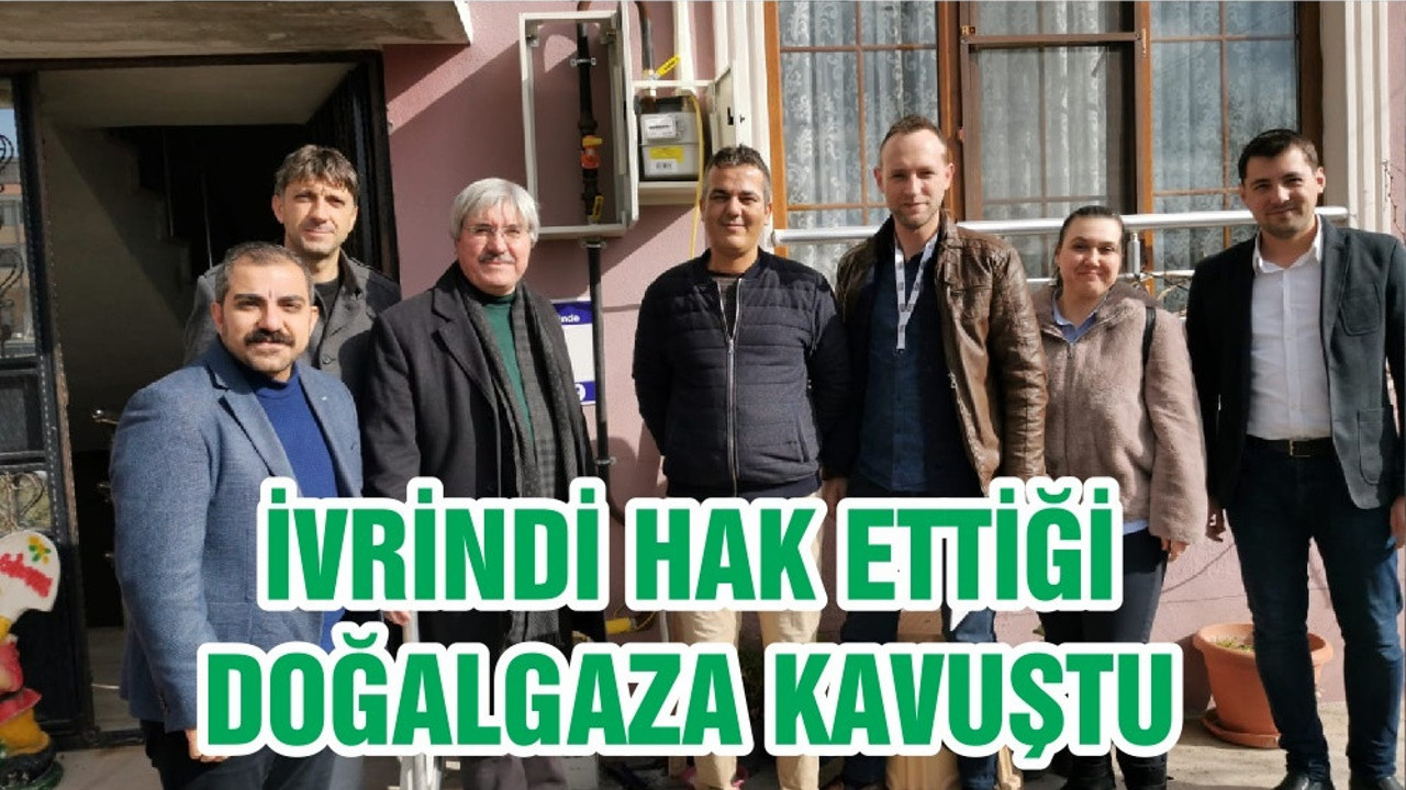 İVRİNDİ HAK ETTİĞİ DOĞALGAZA KAVUŞTU
