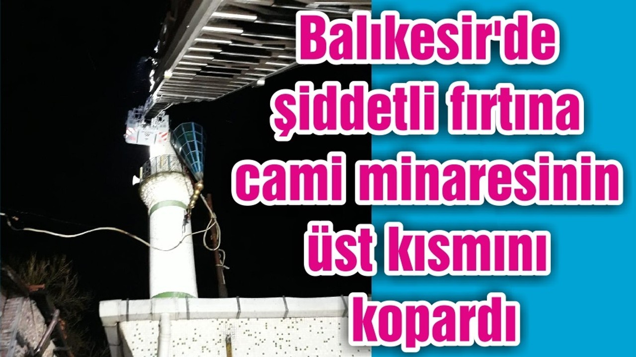 Balıkesir'de şiddetli fırtına cami minaresinin üst kısmını kopardı