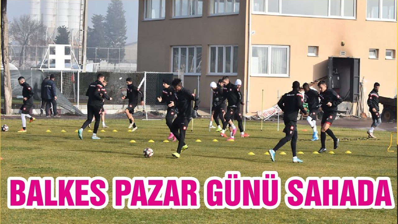 BALKES PAZAR GÜNÜ SAHADA