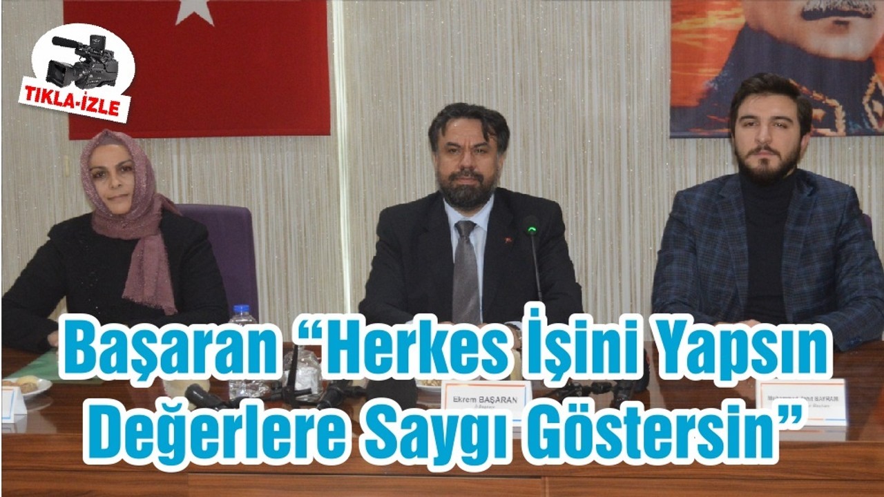 Başaran “Herkes İşini Yapsın Değerlere Saygı Göstersin”