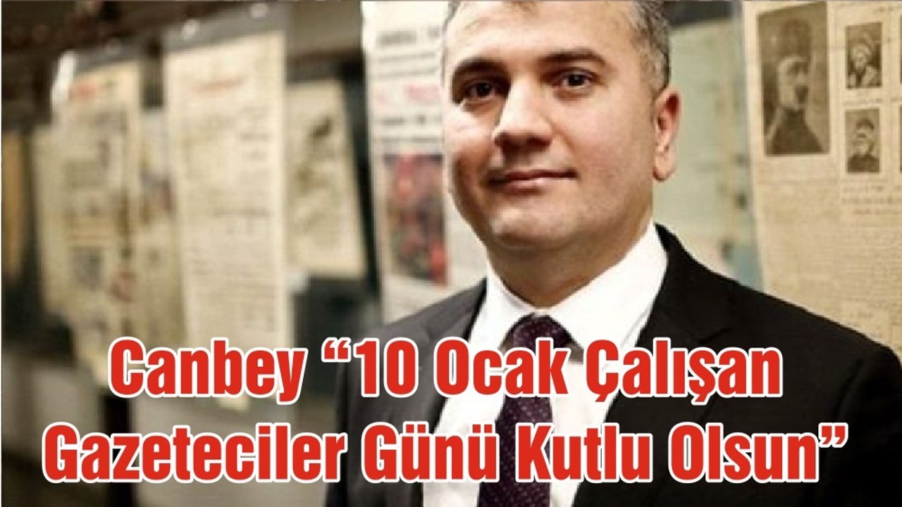 Canbey “10 Ocak Çalışan Gazeteciler Günü Kutlu Olsun”