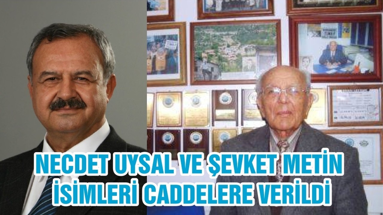 NECDET UYSAL VE ŞEVKET METİN İSİMLERİ CADDELERE VERİLDİ