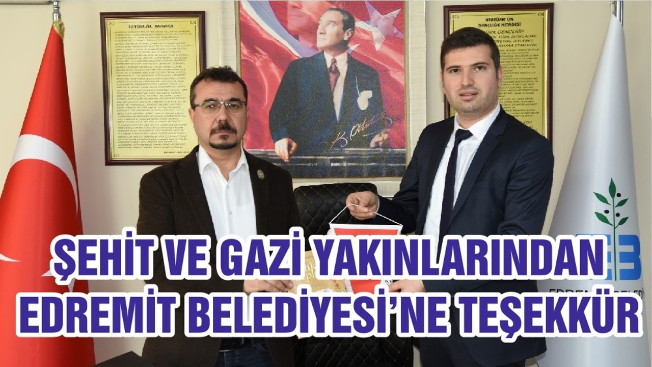 ŞEHİT VE GAZİ YAKINLARINDAN EDREMİT BELEDİYESİ’NE TEŞEKKÜR