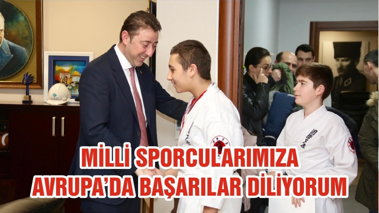 MİLLİ SPORCULARIMIZA AVRUPA’DA BAŞARILAR DİLİYORUM