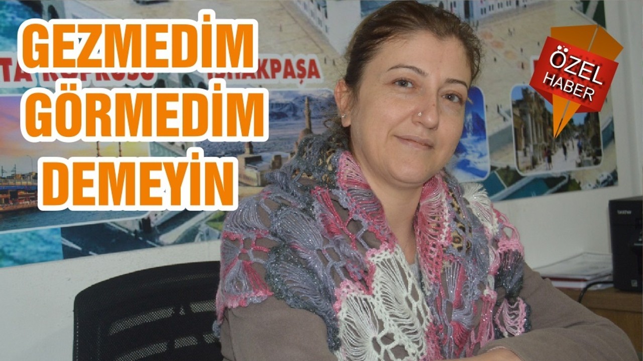 GEZMEDİM GÖRMEDİM DEMEYİN