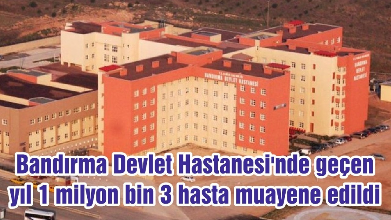 Bandırma Devlet Hastanesi'nde geçen yıl 1 milyon bin 3 hasta muayene edildi