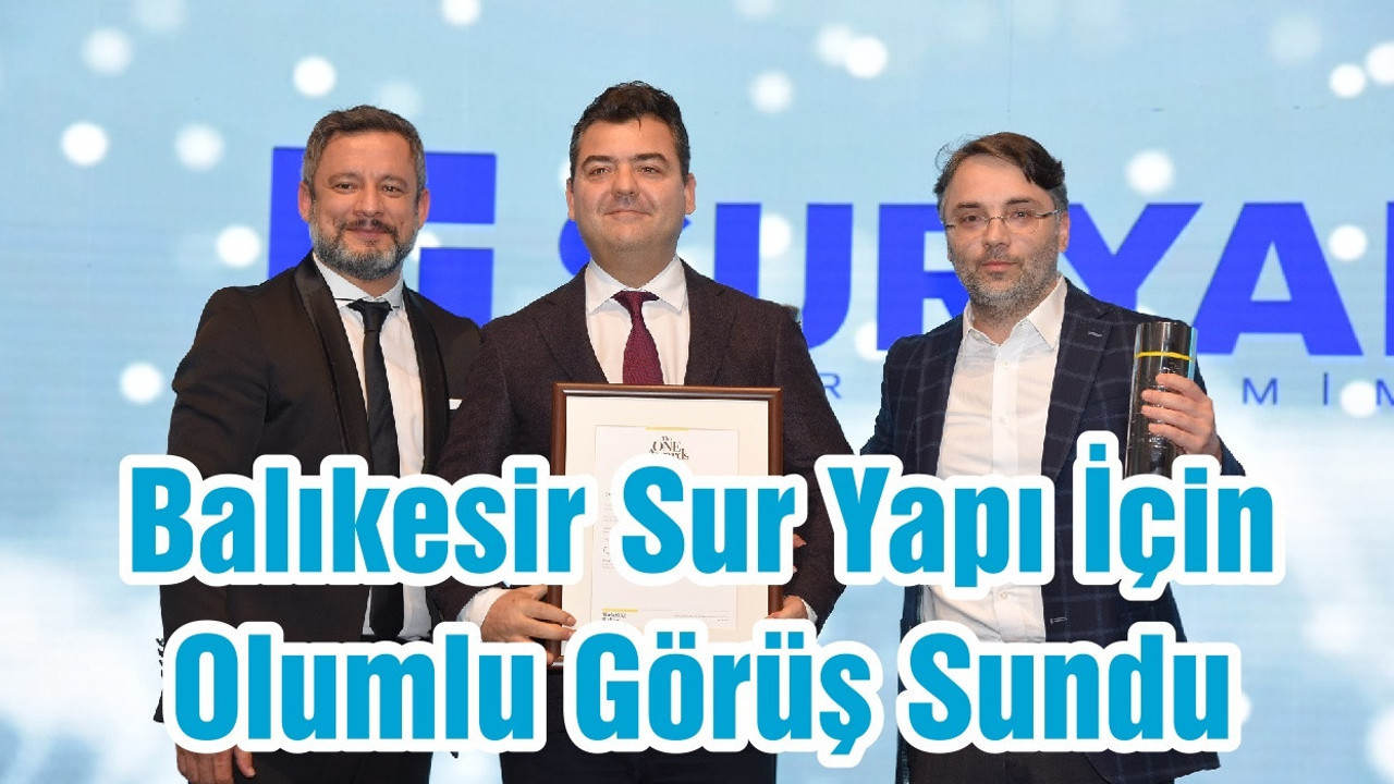 Balıkesir Sur Yapı İçin Olumlu Görüş Sundu
