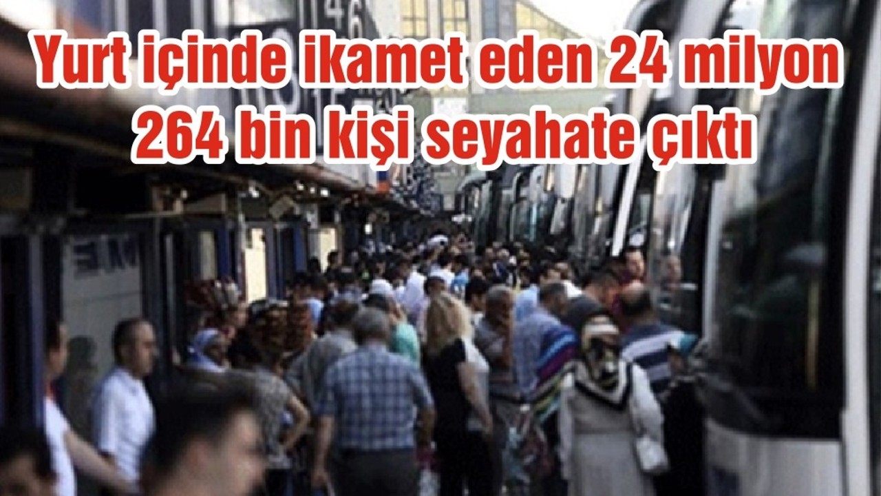 Yurt içinde ikamet eden 24 milyon 264 bin kişi seyahate çıktı