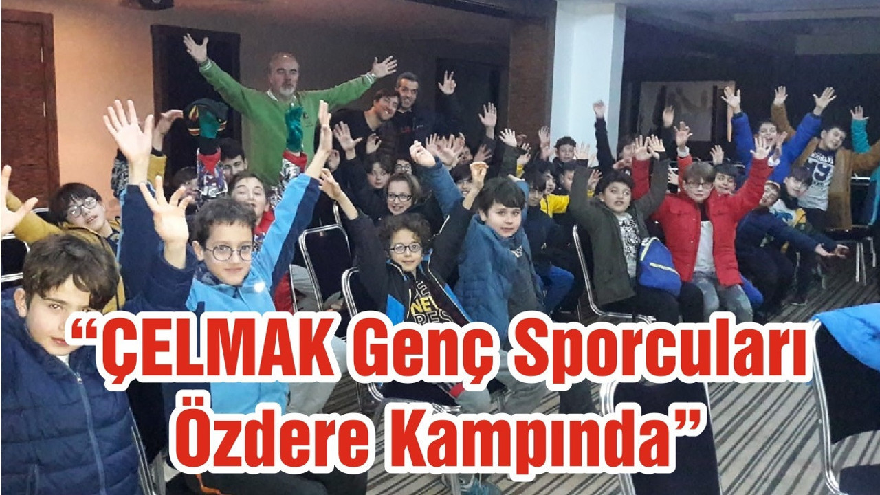 “ÇELMAK Genç Sporcuları Özdere Kampında”