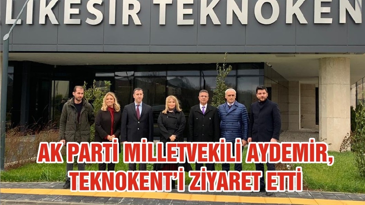 AK PARTİ MİLLETVEKİLİ AYDEMİR, TEKNOKENT’İ ZİYARET ETTİ