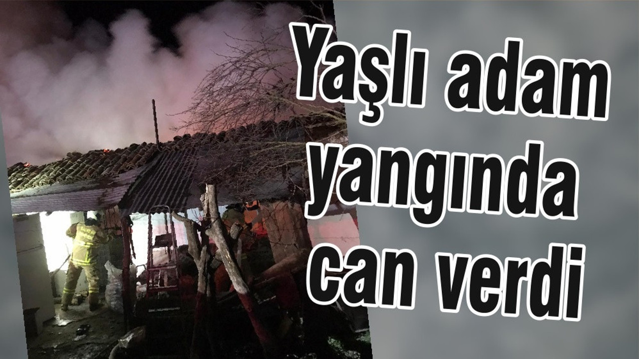 Yaşlı adam yangında can verdi