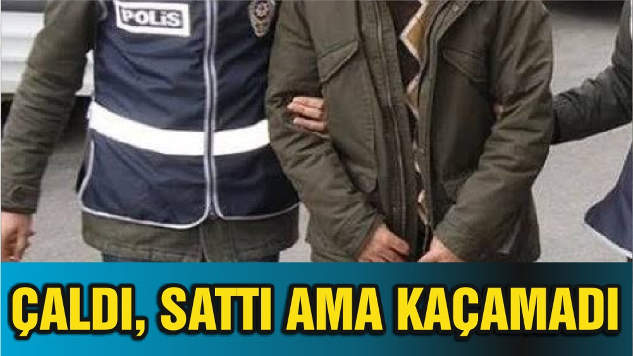 ÇALDI, SATTI AMA KAÇAMADI