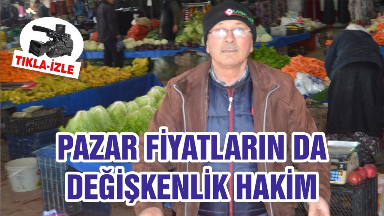 PAZAR FİYATLARIN DA DEĞİŞKENLİK HAKİM