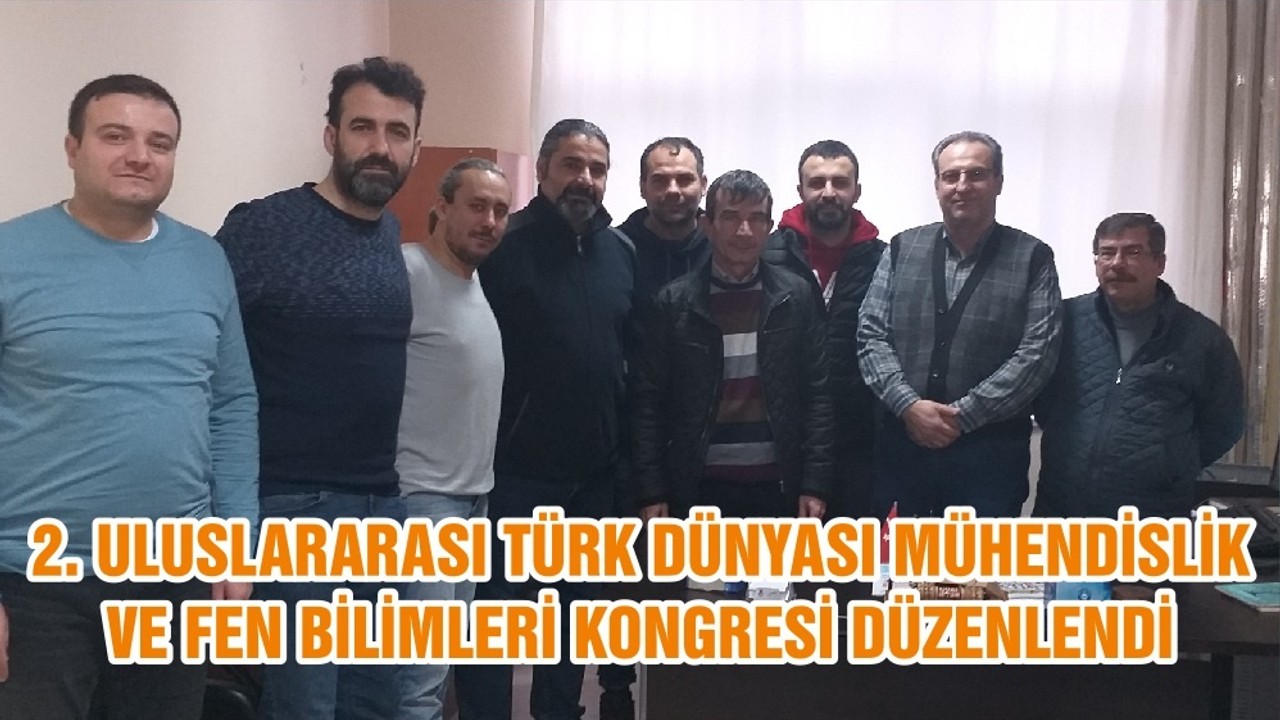 2. ULUSLARARASI TÜRK DÜNYASI MÜHENDİSLİK VE FEN BİLİMLERİ KONGRESİ DÜZENLENDİ