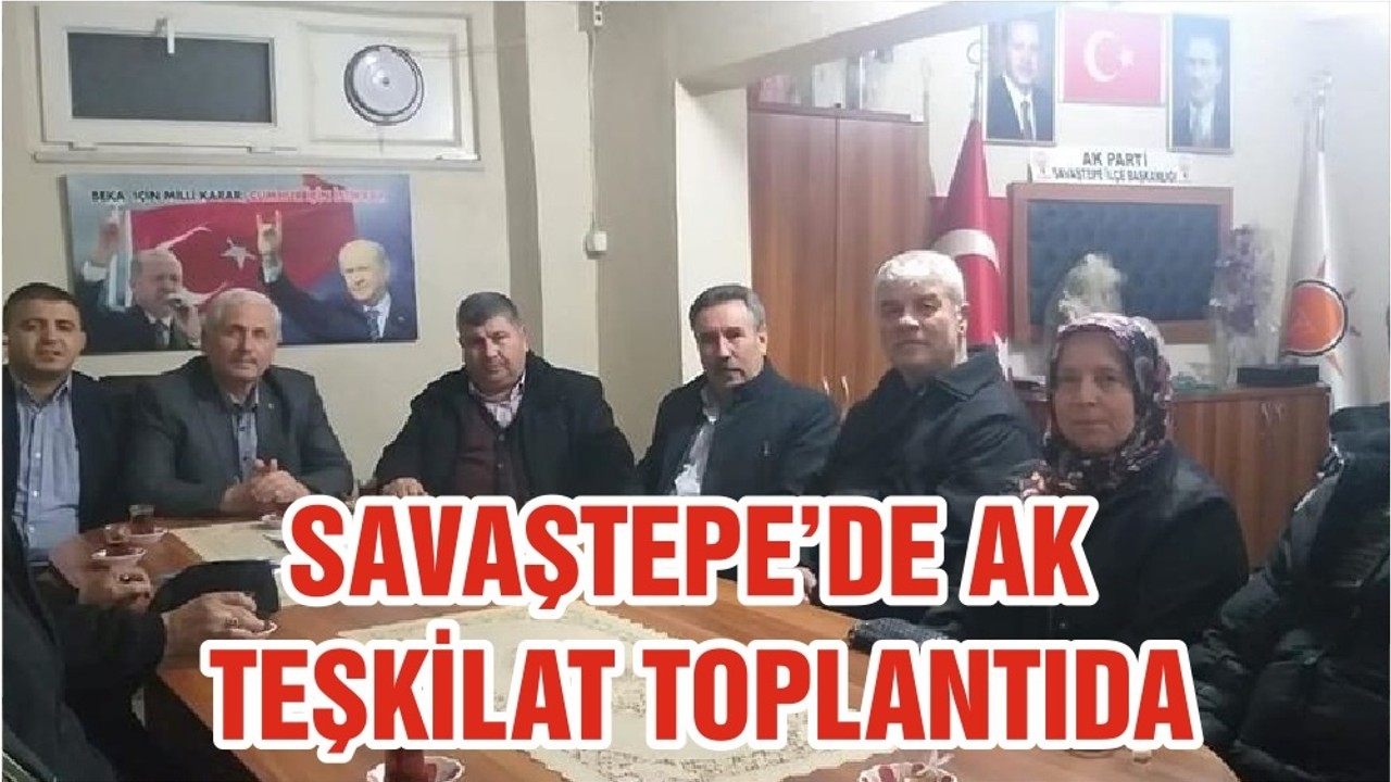 SAVAŞTEPE’DE AK TEŞKİLAT TOPLANTIDA