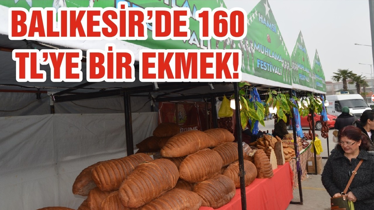 BALIKESİR’DE 160 TL’YE BİR EKMEK!